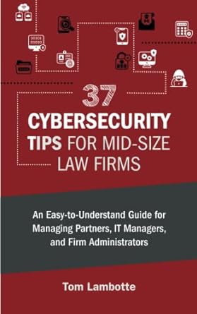 37 Cybersecurity Tips For Mid Sized Law Firms An Easy To Understand Guide For Managing Partners It Managers And Firm Administrators