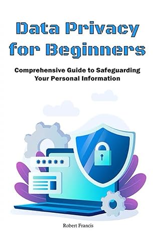 data privacy for beginners comprehensive guide to safeguarding your personal information 1st edition robert