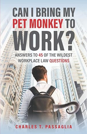 can i bring my pet monkey to work answers to 45 of the wildest workplace law questions 1st edition charles t