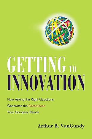 getting to innovation how asking the right questions generates the great ideas your company needs special