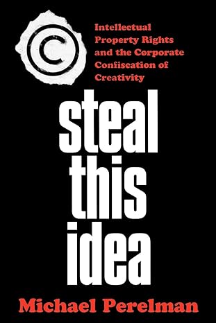 steal this idea intellectual property and the corporate confiscation of creativity 2003rd edition m perelman
