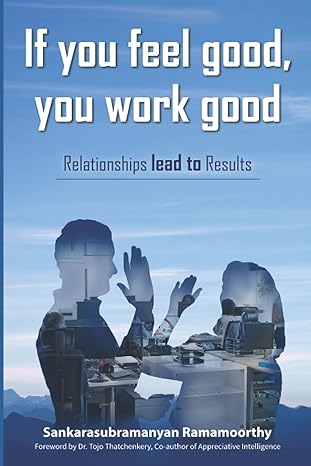 if you feel good you work good relationships lead to results 1st edition sankarasubramanyan ramamoorthy