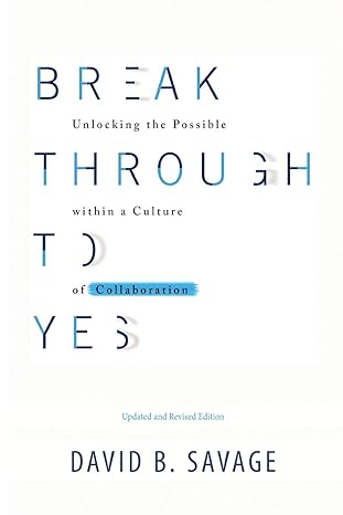 break through to yes unlocking the possible within a culture of collaboration updated and revised edition