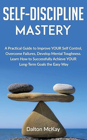 self discipline mastery a practical guide to improve your self control overcome failures develop mental