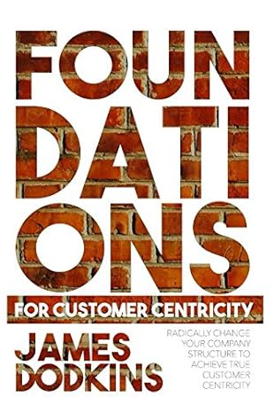 foundations for customer centricity radically change your company structure to achieve true customer