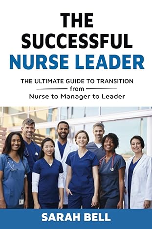 the successful nurse leader the ultimate transition guide from nurse to manager to leader 1st edition sarah