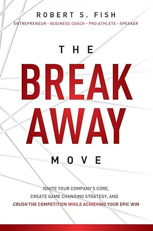 the break away move ignite your companys core create game changing strategy and crush the competition while