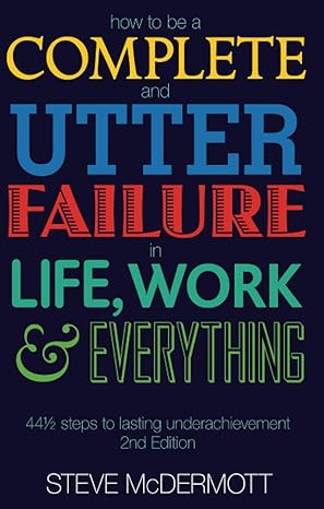 how to be a complete and utter failure in life work and everything 2nd edition steve mcdermott 0273706071,