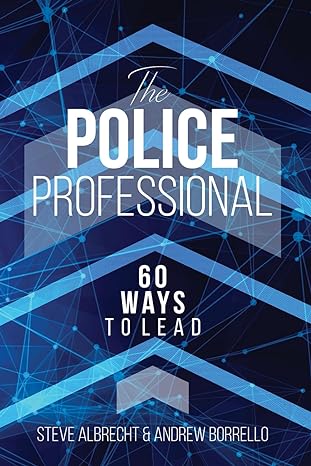 the police professional 60 ways to lead 1st edition steve albrecht ,andrew borrello 196049970x, 978-1960499707