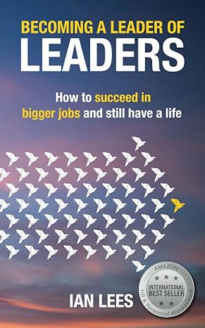 becoming a leader of leaders how to succeed in bigger jobs and still have a life 1st edition ian lees