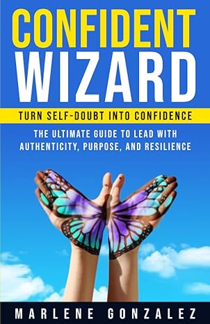 confident wizard turn self doubt into confidence the ultimate guide to lead with authenticity purpose and