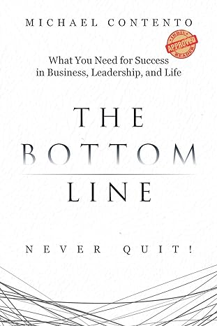 the bottom line what you need for success in business leadership and life 1st edition michael contento
