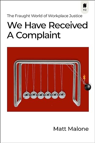 we have received a complaint the fraught world of workplace justice 1st edition matt malone 1990823602,