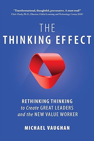 the thinking effect rethinking thinking to create great leaders and the new value worker 1st edition michael
