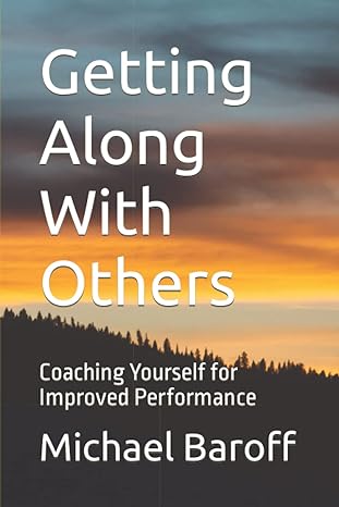 getting along with others coaching yourself for improved performance 1st edition michael baroff 1520556349,