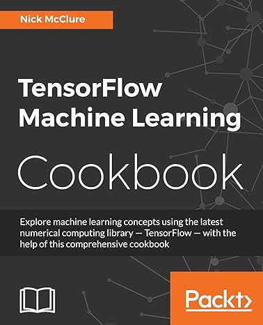 tensorflow machine learning cookbook explore machine learning concepts using the latest numerical computing