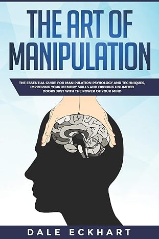 the art of manipulation essential guide for manipulation psychology and techniques improving your memory