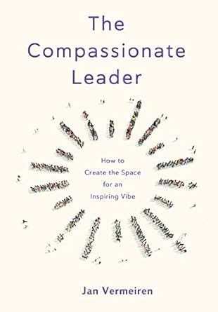 The Compassionate Leader How To Create The Space For An Inspiring Vibe