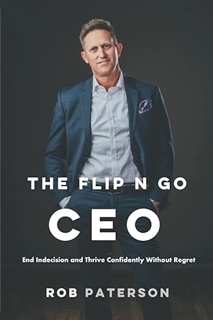 the flip n go ceo end indecision and thrive confidently without regret 1st edition mr rob paterson