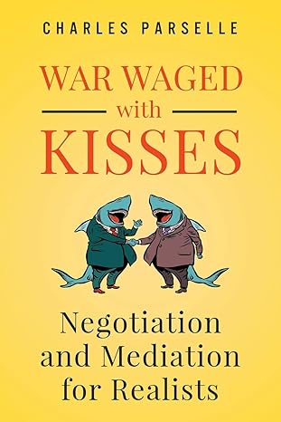 war waged with kisses negotiation and mediation for realists 1st edition charles parselle 0996133585,