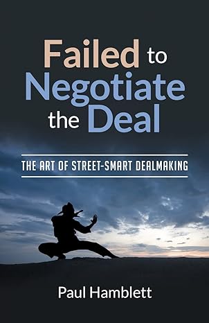 failed to negotiate the deal the art of street smart dealmaking 1st edition paul hamblett 1662925506,