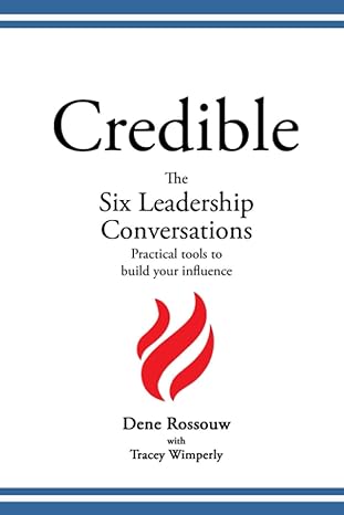 credible the six leadership conversations practical tools to build your influence 1st edition dene rossouw
