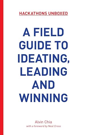 hackathons unboxed a field guide to ideating leading and winning 1st edition alvin chia 9814779253,