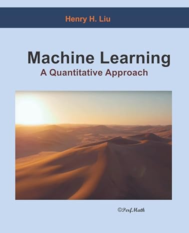 machine learning a quantitative approach 1st edition henry h liu 1986487520, 978-1986487528