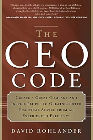the ceo code create a great company and inspire people to greatness with practical advice from an experienced
