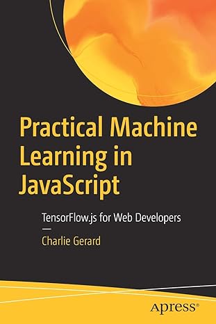 practical machine learning in javascript tensorflow js for web developers 1st edition charlie gerard