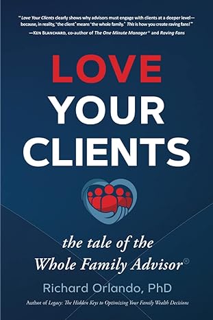love your clients the tale of the whole family advisor 1st edition richard orlando 0989481034, 978-0989481038