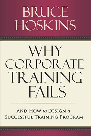 why corporate training fails and how to design a successful training program 1st edition bruce patrick
