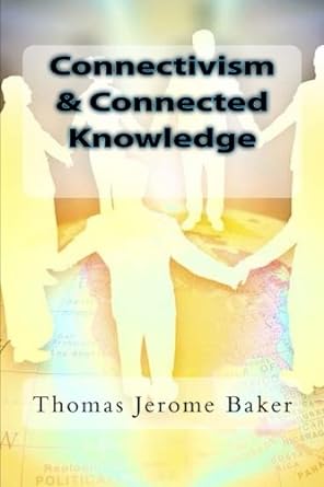 connectivism and connected knowledge a personal journey 1st edition thomas jerome baker 1475021062,