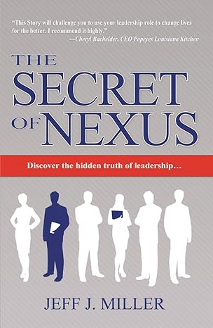 the secret of nexus discover the hidden truth of leadership 1st edition jeff miller 1620201135, 978-1620201138