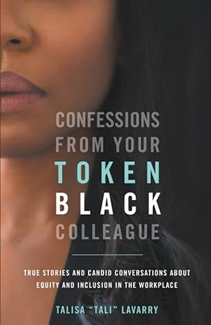 confessions from your token black colleague true stories and candid conversations about equity and inclusion