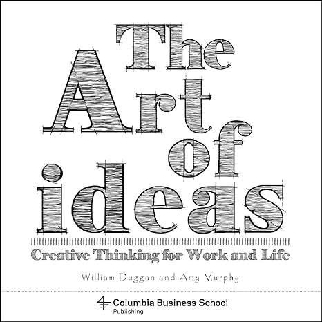 the art of ideas creative thinking for work and life 1st edition william duggan ph d ,amy murphy ,laura