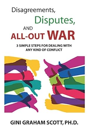 disagreements disputes and all out war 3 simple steps for dealing with any kind of conflict 1st edition gini