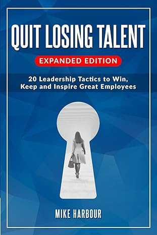 quit losing talent expanded edition twenty leadership tactics to win keep and inspire great employees 1st