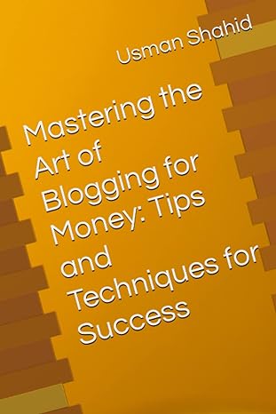 mastering the art of blogging for money tips and techniques for success 1st edition usman shahid b0bw2lxpzr,
