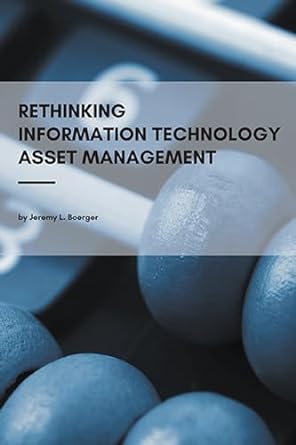 rethinking information technology asset management 1st edition jeremy l boerger 1637420145, 978-1637420140