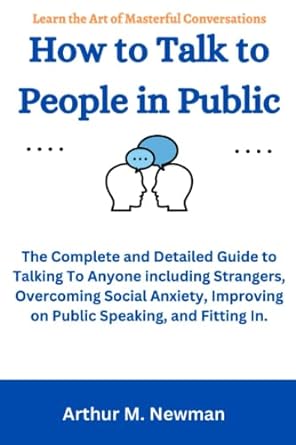 how to talk to people in public the complete and detailed guide to talking to anyone including strangers