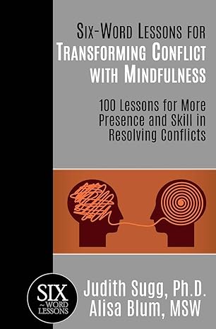 six word lessons for transforming conflict with mindfulness 100 lessons for more presence and skill in