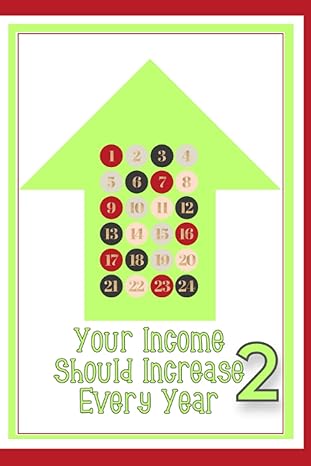 your income should increase every year 2 take control of your financial future 1st edition joshua king