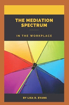 the mediation spectrum in the workplace 1st edition lisa d evans 1718767137, 978-1718767133