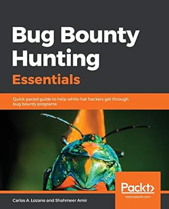 Bug Bounty Hunting Essentials Quick Paced Guide To Help White Hat Hackers Get Through Bug Bounty Programs