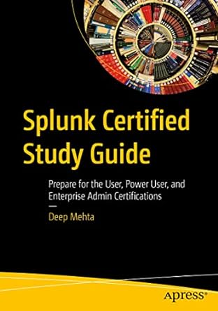 splunk certified study guide prepare for the user power user and enterprise admin certifications 1st edition