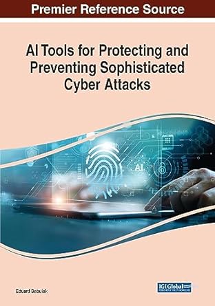 ai tools for protecting and preventing sophisticated cyber attacks 1st edition eduard babulak 1668471116,