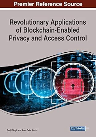revolutionary applications of blockchain enabled privacy and access control 1st edition surjit singh ,anca