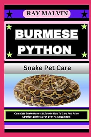 burmese python snake pet care complete snake owners guide on how to care and raise a perfect snake as pet