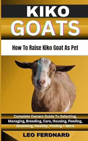 kiko goats how to raise kiko goat as pet complete owners guide to selecting managing breeding care housing